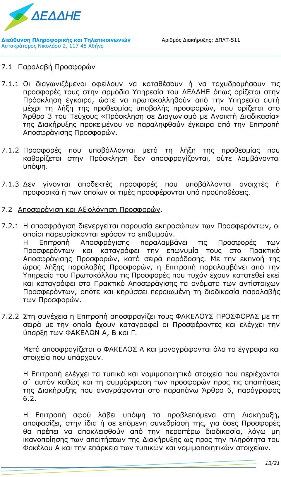 να παραληφθούν έγκαιρα από την Επιτροπή Αποσφράγισης Προσφορών. 7.1.2 Προσφορές που υποβάλλονται μετά τη λήξη της προθεσμίας που καθορίζεται στην Πρόσκληση δεν αποσφραγίζονται, ούτε λαμβάνονται υπόψη.