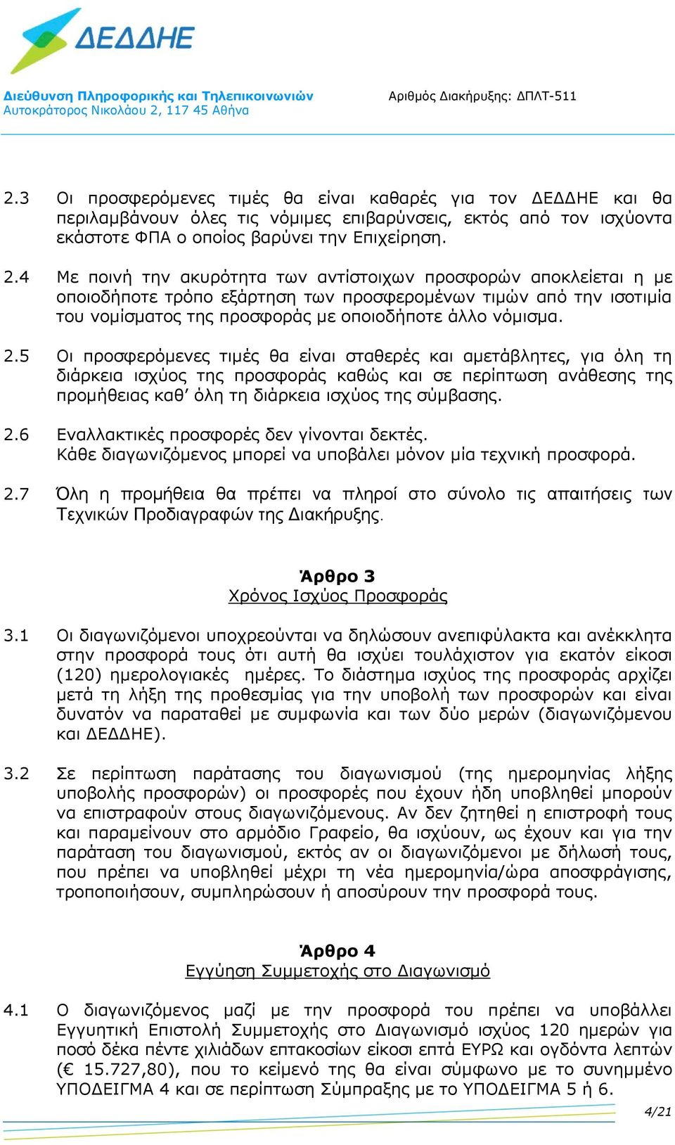 5 Οι προσφερόμενες τιμές θα είναι σταθερές και αμετάβλητες, για όλη τη διάρκεια ισχύος της προσφοράς καθώς και σε περίπτωση ανάθεσης της προμήθειας καθ όλη τη διάρκεια ισχύος της σύμβασης. 2.