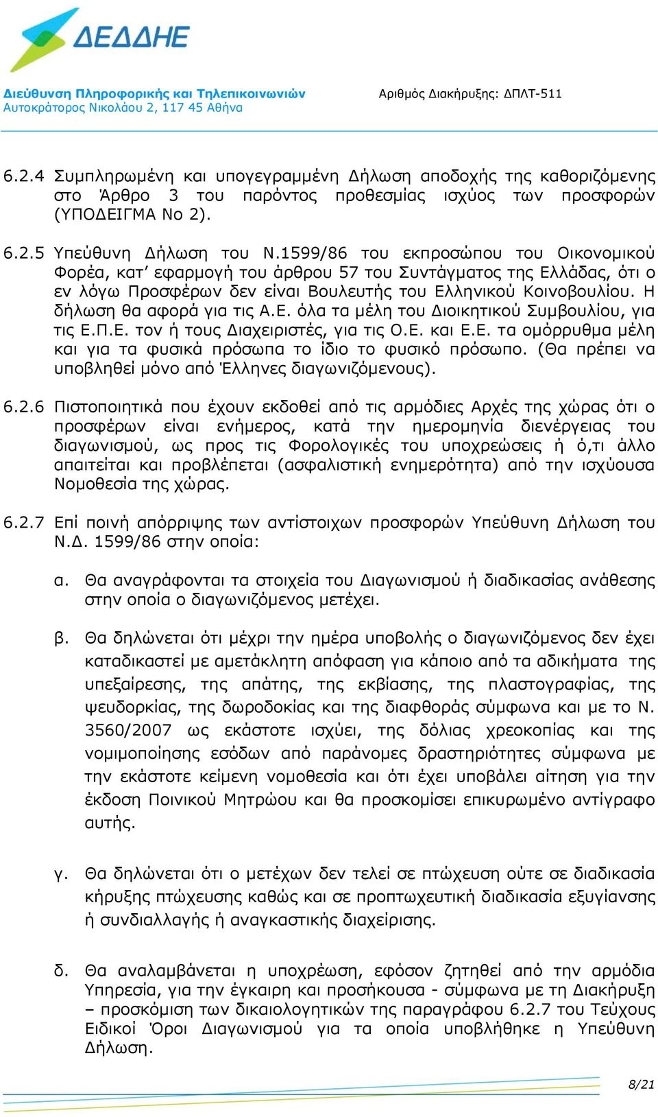 Η δήλωση θα αφορά για τις Α.Ε. όλα τα μέλη του Διοικητικού Συμβουλίου, για τις Ε.Π.Ε. τον ή τους Διαχειριστές, για τις Ο.Ε. και Ε.Ε. τα ομόρρυθμα μέλη και για τα φυσικά πρόσωπα το ίδιο το φυσικό πρόσωπο.