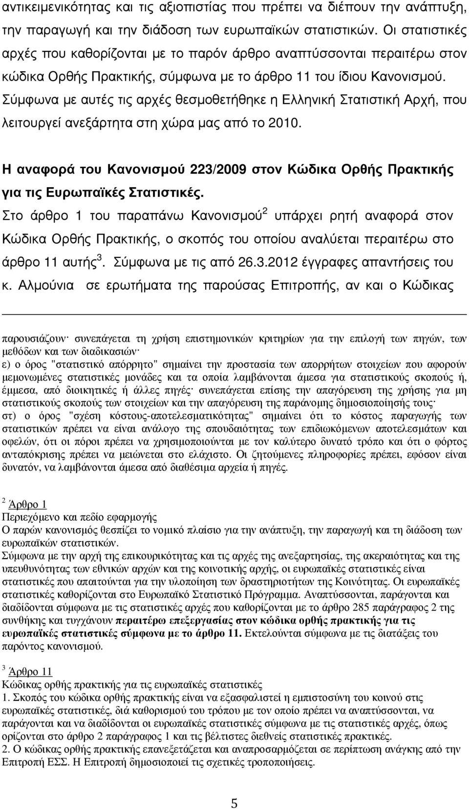 Σύµφωνα µε αυτές τις αρχές θεσµοθετήθηκε η Ελληνική Στατιστική Αρχή, που λειτουργεί ανεξάρτητα στη χώρα µας από το 2010.