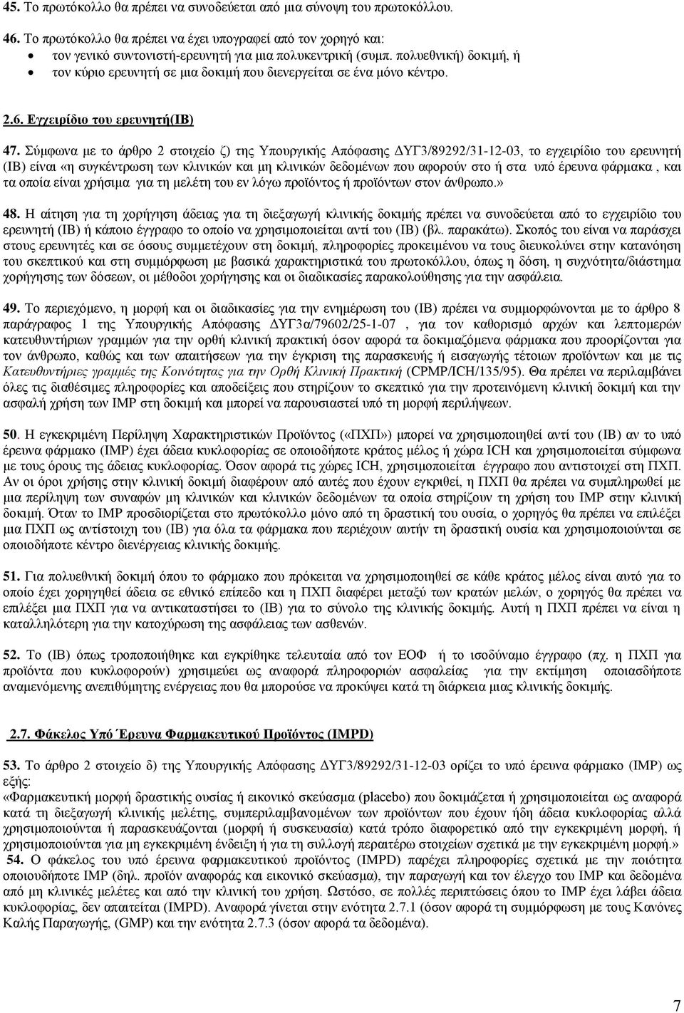 Σύμφωνα με το άρθρο 2 στοιχείο ζ) της Υπουργικής Απόφασης ΔΥΓ3/89292/31-12-03, το εγχειρίδιο του ερευνητή (IB) είναι «η συγκέντρωση των κλινικών και μη κλινικών δεδομένων που αφορούν στο ή στα υπό