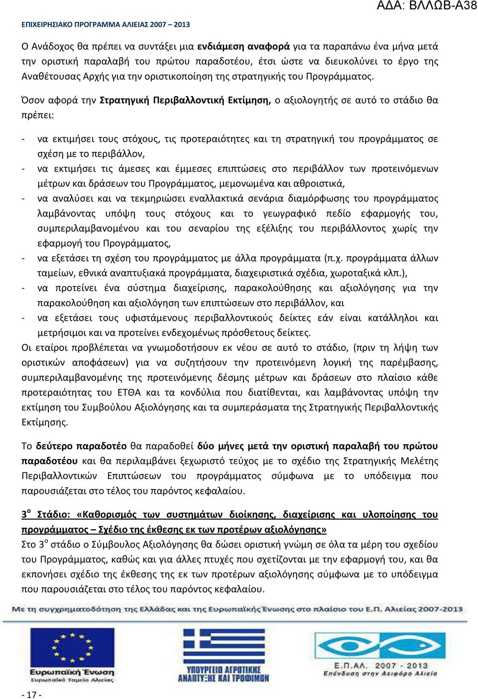 Όσον αφορά την Στρατηγική Περιβαλλοντική Εκτίμηση, ο αξιολογητής σε αυτό το στάδιο θα πρέπει: - να εκτιμήσει τους στόχους, τις προτεραιότητες και τη στρατηγική του προγράμματος σε σχέση με το