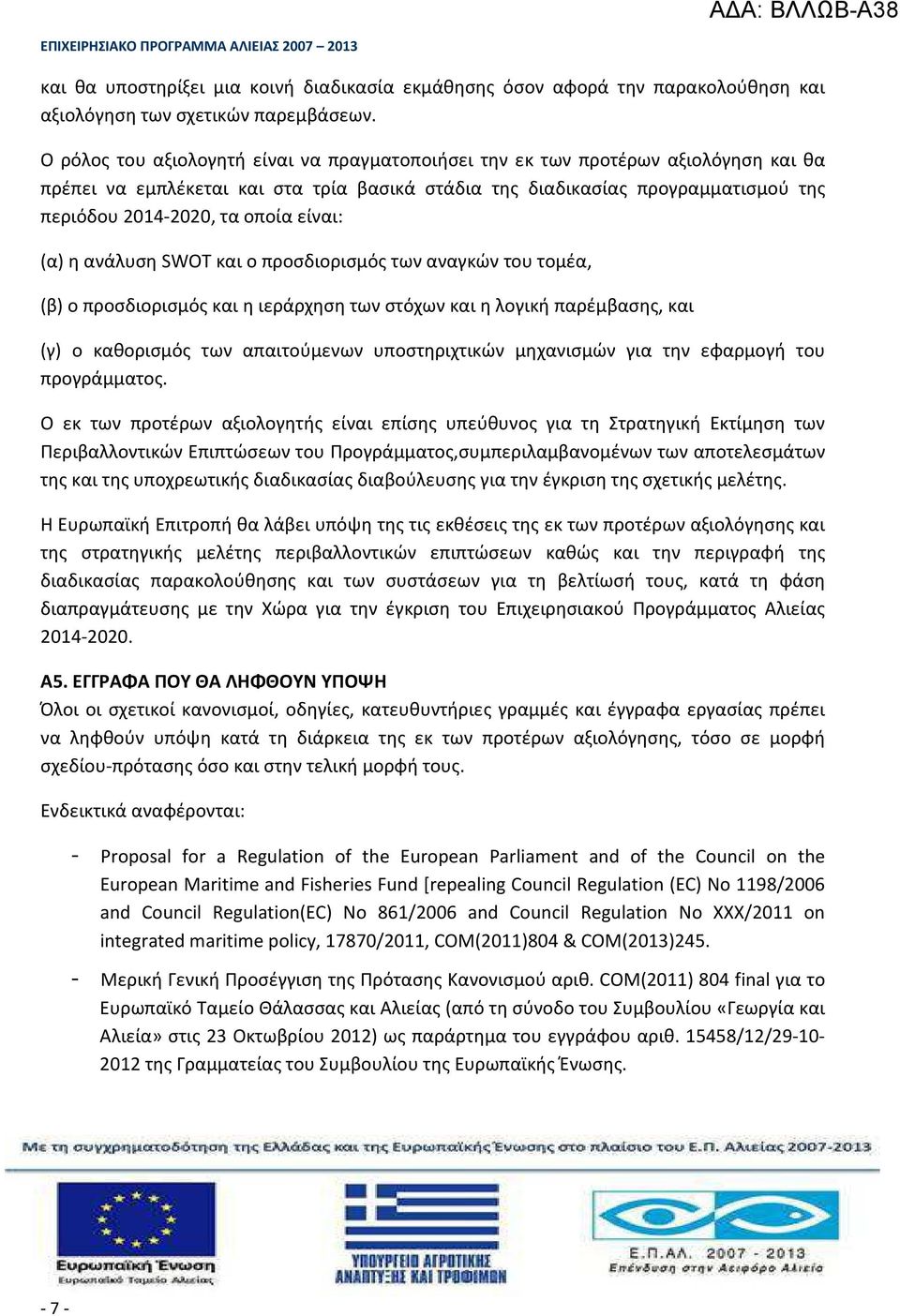 είναι: (α) η ανάλυση SWOT και ο προσδιορισμός των αναγκών του τομέα, (β) ο προσδιορισμός και η ιεράρχηση των στόχων και η λογική παρέμβασης, και (γ) ο καθορισμός των απαιτούμενων υποστηριχτικών