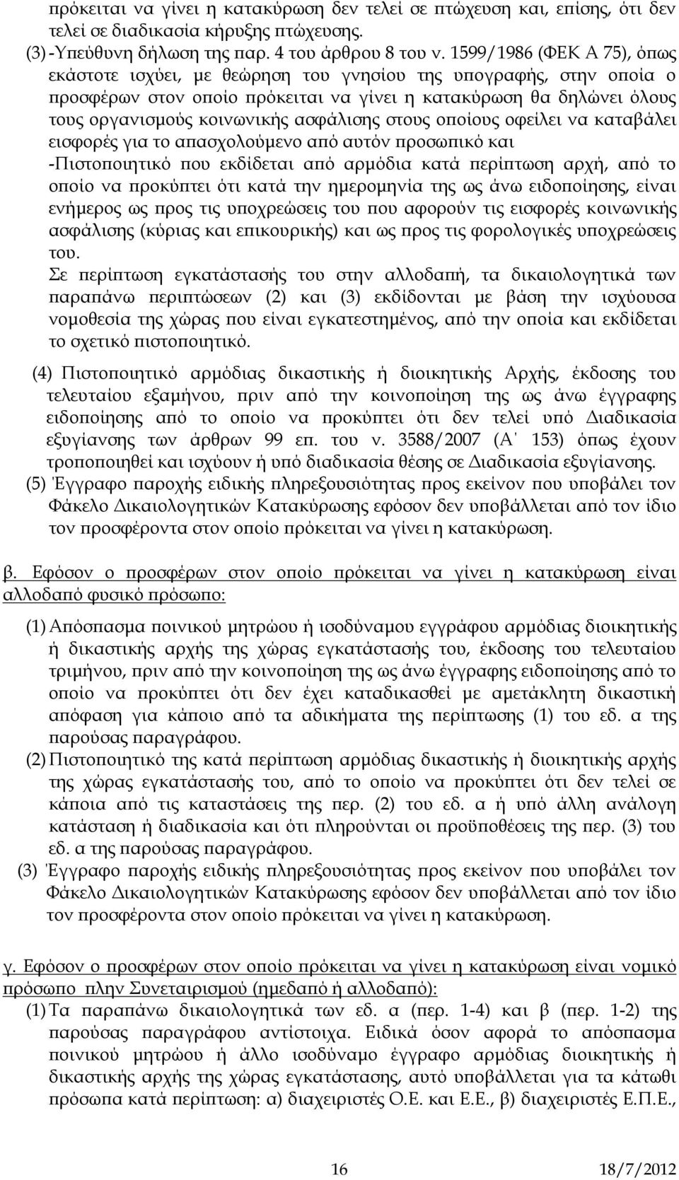 ασφάλισης στους οποίους οφείλει να καταβάλει εισφορές για το απασχολούμενο από αυτόν προσωπικό και -Πιστοποιητικό που εκδίδεται από αρμόδια κατά περίπτωση αρχή, από το οποίο να προκύπτει ότι κατά την