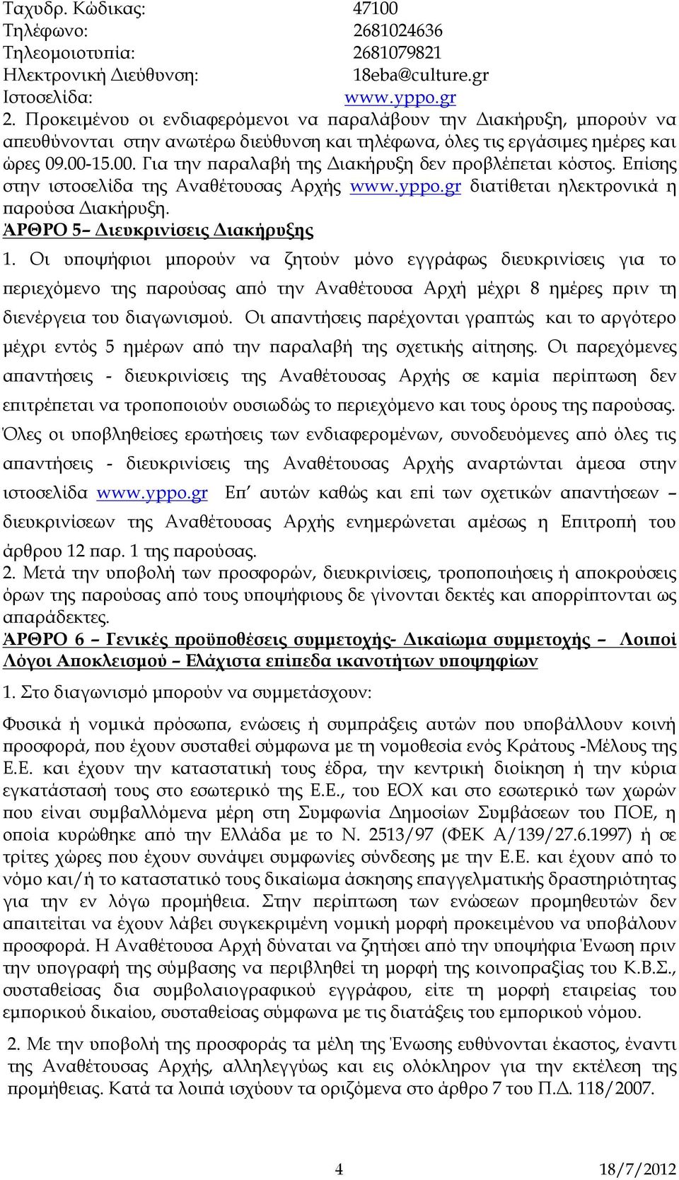 15.00. Για την παραλαβή της Διακήρυξη δεν προβλέπεται κόστος. Επίσης στην ιστοσελίδα της Αναθέτουσας Αρχής www.yppo.gr διατίθεται ηλεκτρονικά η παρούσα Διακήρυξη. ΆΡΘΡΟ 5 Διευκρινίσεις Διακήρυξης 1.