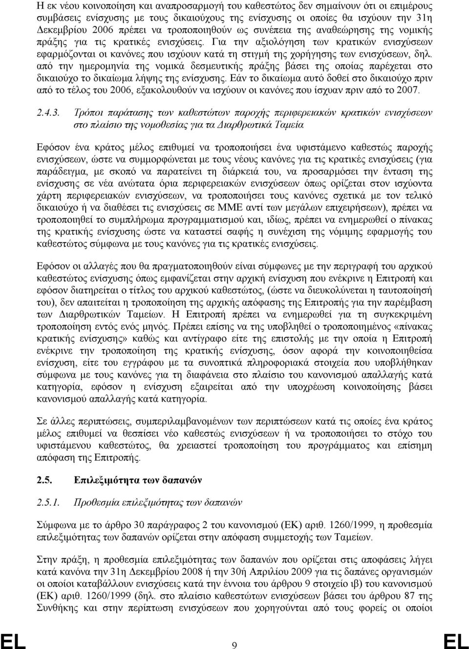 Για την αξιολόγηση των κρατικών ενισχύσεων εφαρµόζονται οι κανόνες που ισχύουν κατά τη στιγµή της χορήγησης των ενισχύσεων, δηλ.