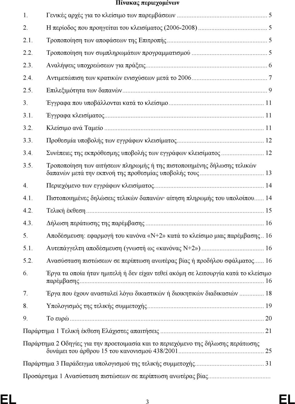 3.1. Έγγραφα κλεισίµατος... 11 3.2. Κλείσιµο ανά Ταµείο... 11 3.3. Προθεσµία υποβολής των εγγράφων κλεισίµατος... 12 3.4. Συνέπειες της εκπρόθεσµης υποβολής των εγγράφων κλεισίµατος... 12 3.5.