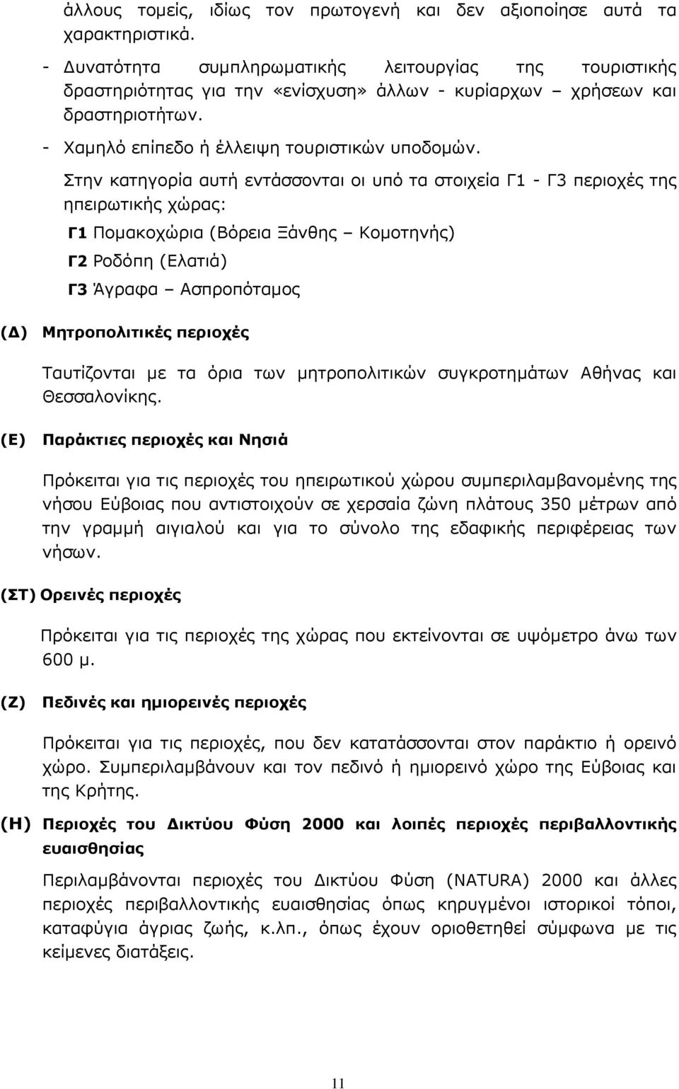 Στην κατηγορία αυτή εντάσσονται οι υπό τα στοιχεία Γ1 - Γ3 περιοχές της ηπειρωτικής χώρας: Γ1 Ποµακοχώρια (Βόρεια Ξάνθης Κοµοτηνής) Γ2 Ροδόπη (Ελατιά) Γ3 Άγραφα Ασπροπόταµος ( ) Μητροπολιτικές