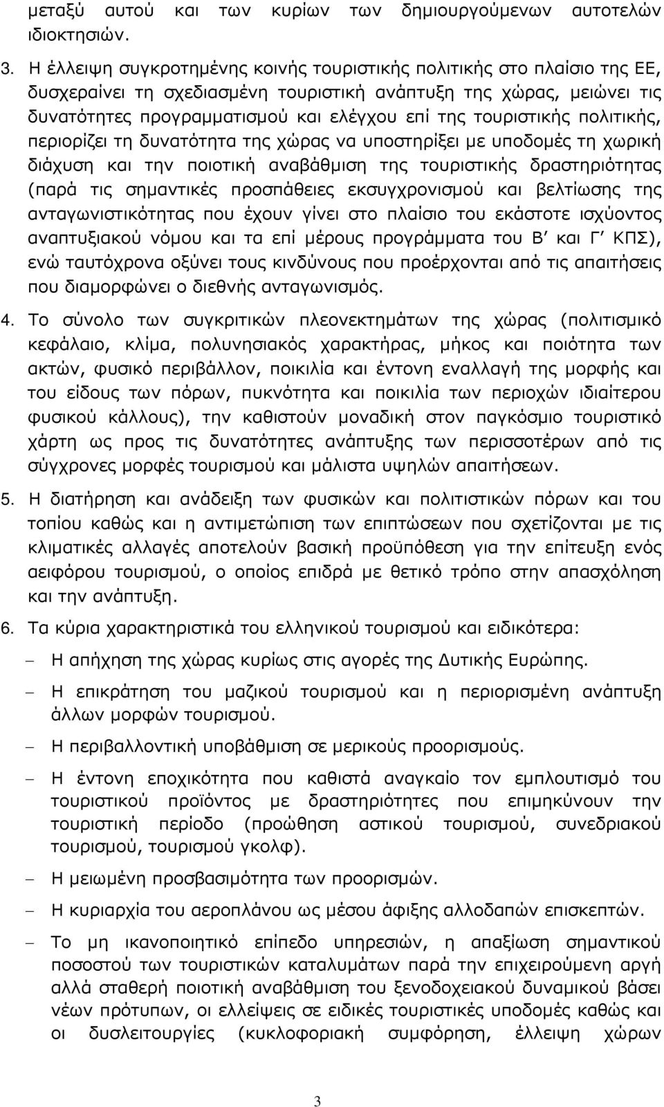 τουριστικής πολιτικής, περιορίζει τη δυνατότητα της χώρας να υποστηρίξει µε υποδοµές τη χωρική διάχυση και την ποιοτική αναβάθµιση της τουριστικής δραστηριότητας (παρά τις σηµαντικές προσπάθειες