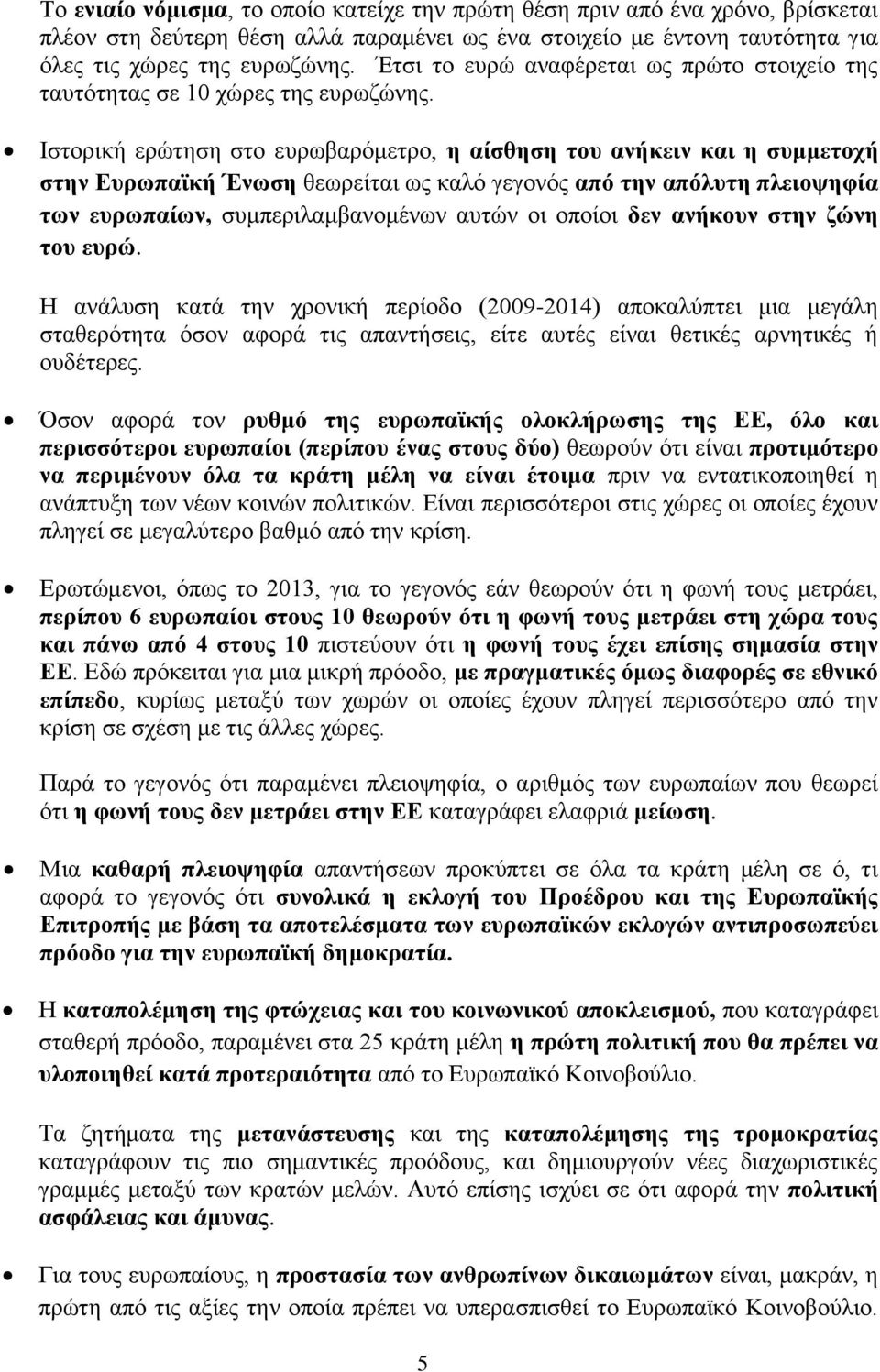 Ιστορική ερώτηση στο ευρωβαρόμετρο, η αίσθηση του ανήκειν και η συμμετοχή στην Ευρωπαϊκή Ένωση θεωρείται ως καλό γεγονός από την απόλυτη πλειοψηφία των ευρωπαίων, συμπεριλαμβανομένων αυτών οι οποίοι