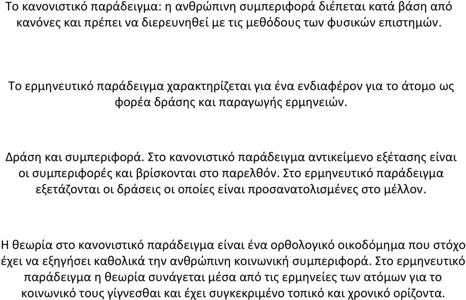 Στο κανονιστικό παράδειγμα αντικείμενο εξέτασης είναι οι συμπεριφορές και βρίσκονται στο παρελθόν. Στο ερμηνευτικό παράδειγμα εξετάζονται οι δράσεις οι οποίες είναι προσανατολισμένες στο μέλλον.