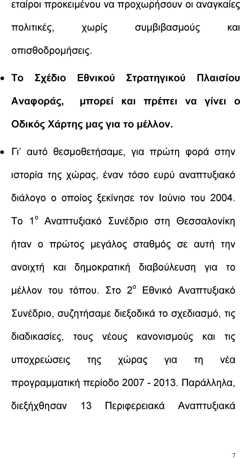 Γι αυτό θεσµοθετήσαµε, για πρώτη φορά στην ιστορία της χώρας, έναν τόσο ευρύ αναπτυξιακό διάλογο ο οποίος ξεκίνησε τον Ιούνιο του 2004.