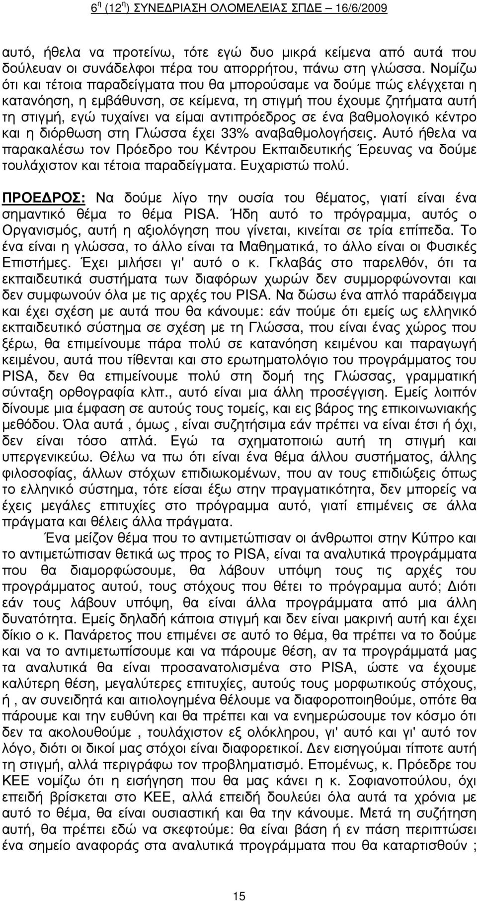 ένα βαθµολογικό κέντρο και η διόρθωση στη Γλώσσα έχει 33% αναβαθµολογήσεις. Αυτό ήθελα να παρακαλέσω τον Πρόεδρο του Κέντρου Εκπαιδευτικής Έρευνας να δούµε τουλάχιστον και τέτοια παραδείγµατα.