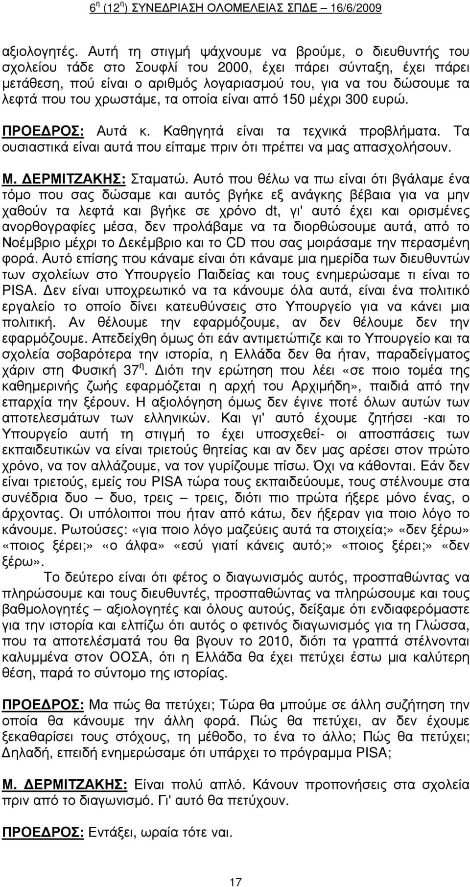 του χρωστάµε, τα οποία είναι από 150 µέχρι 300 ευρώ. ΠΡΟΕ ΡΟΣ: Αυτά κ. Καθηγητά είναι τα τεχνικά προβλήµατα. Τα ουσιαστικά είναι αυτά που είπαµε πριν ότι πρέπει να µας απασχολήσουν. Μ.