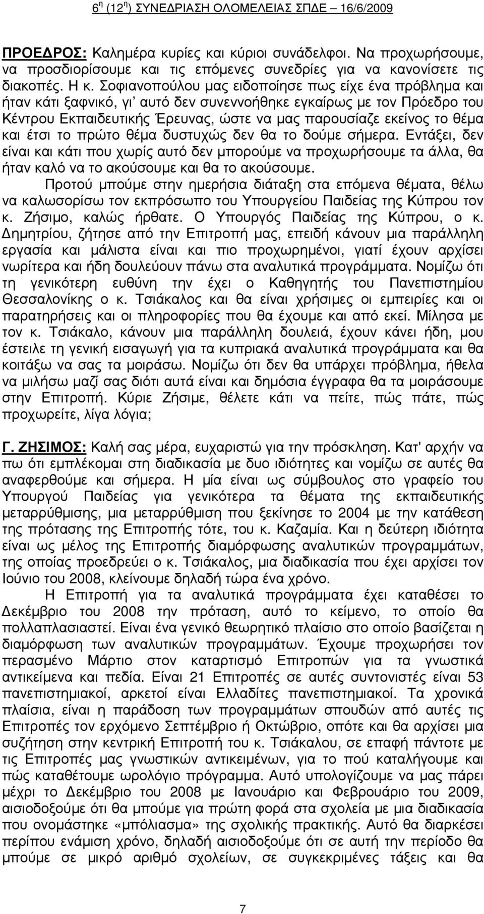 και έτσι το πρώτο θέµα δυστυχώς δεν θα το δούµε σήµερα. Εντάξει, δεν είναι και κάτι που χωρίς αυτό δεν µπορούµε να προχωρήσουµε τα άλλα, θα ήταν καλό να το ακούσουµε και θα το ακούσουµε.