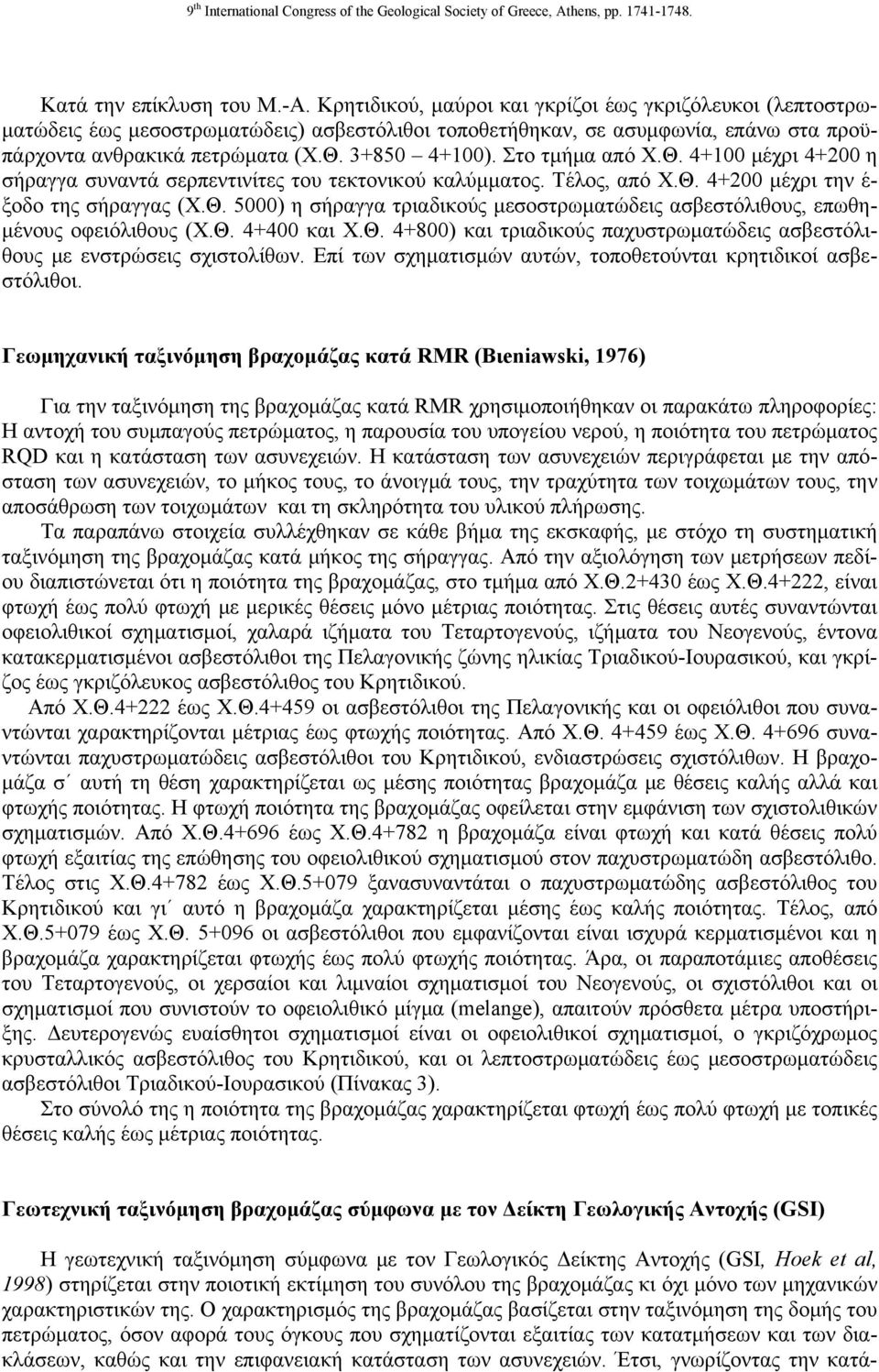 Στο τμήμα από Χ.Θ. 4+100 μέχρι 4+200 η σήραγγα συναντά σερπεντινίτες του τεκτονικού καλύμματος. Τέλος, από Χ.Θ. 4+200 μέχρι την έ- ξοδο της σήραγγας (Χ.Θ. 5000) η σήραγγα τριαδικούς μεσοστρωματώδεις ασβεστόλιθους, επωθημένους οφειόλιθους (Χ.