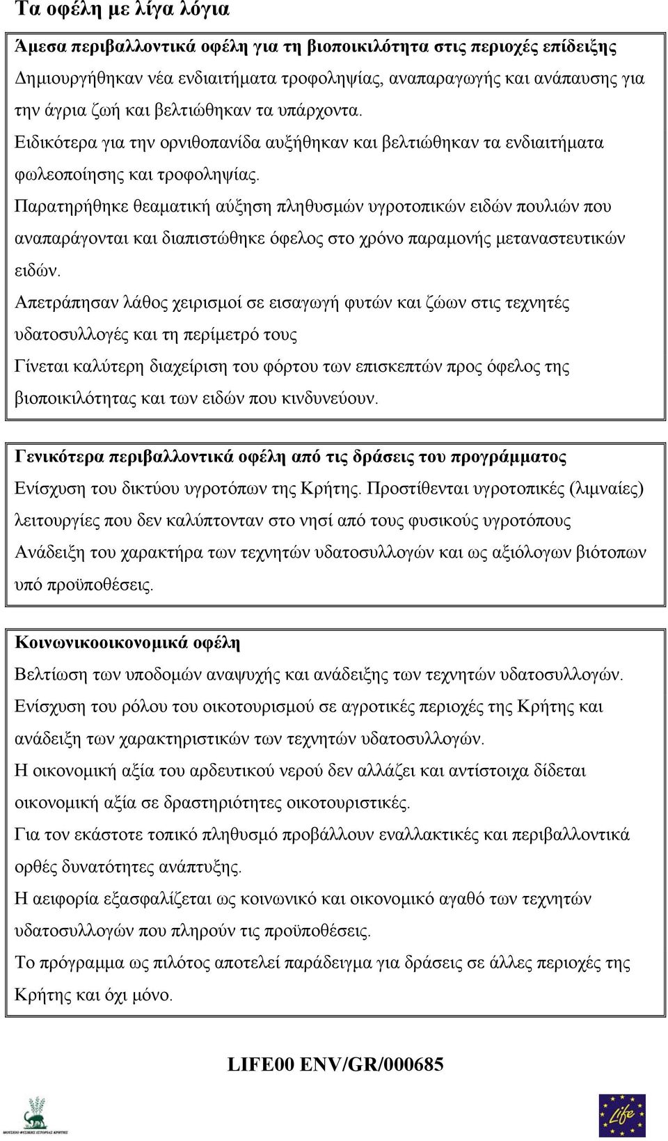 Παρατηρήθηκε θεαµατική αύξηση πληθυσµών υγροτοπικών ειδών πουλιών που αναπαράγονται και διαπιστώθηκε όφελος στο χρόνο παραµονής µεταναστευτικών ειδών.