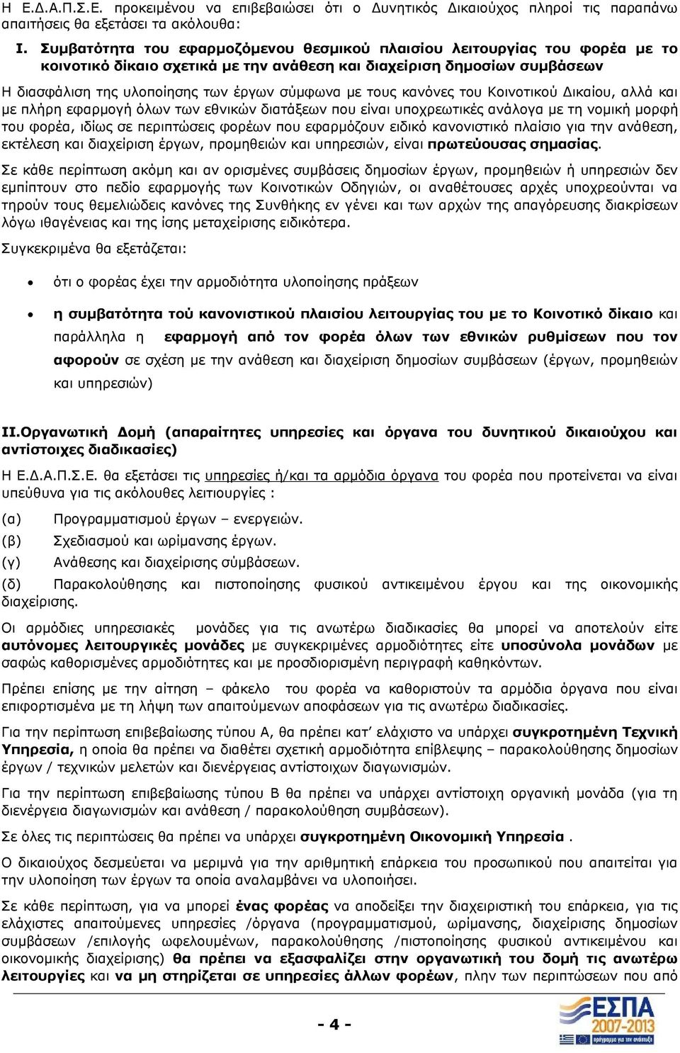 τους κανόνες του Κοινοτικού Δικαίου, αλλά και με πλήρη εφαρμογή όλων των εθνικών διατάξεων που είναι υποχρεωτικές ανάλογα με τη νομική μορφή του φορέα, ιδίως σε περιπτώσεις φορέων που εφαρμόζουν