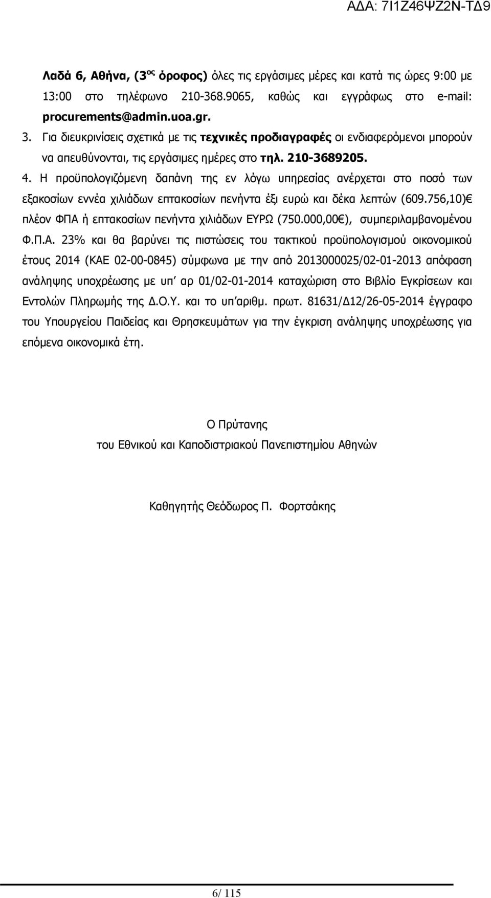 Η προϋπολογιζόμενη δαπάνη της εν λόγω υπηρεσίας ανέρχεται στο ποσό των εξακοσίων εννέα χιλιάδων επτακοσίων πενήντα έξι ευρώ και δέκα λεπτών (609.