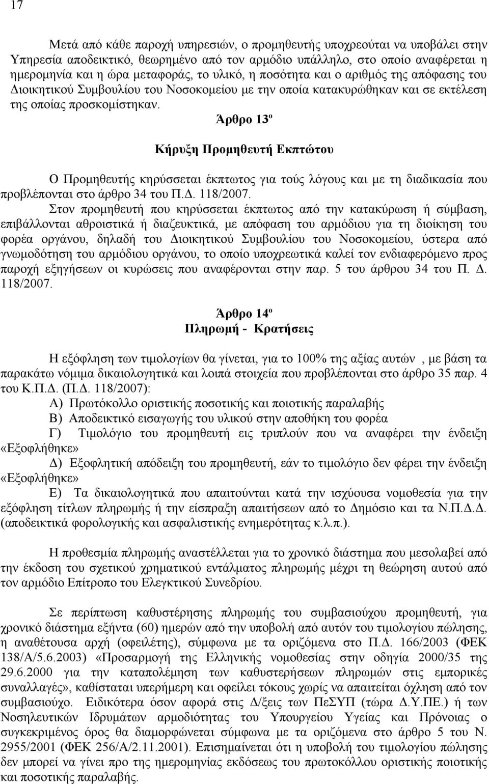 Άρθρο 13 ο Κήρυξη Προμηθευτή Εκπτώτου Ο Προμηθευτής κηρύσσεται έκπτωτος για τούς λόγους και με τη διαδικασία που προβλέπονται στο άρθρο 34 του Π.Δ. 118/2007.