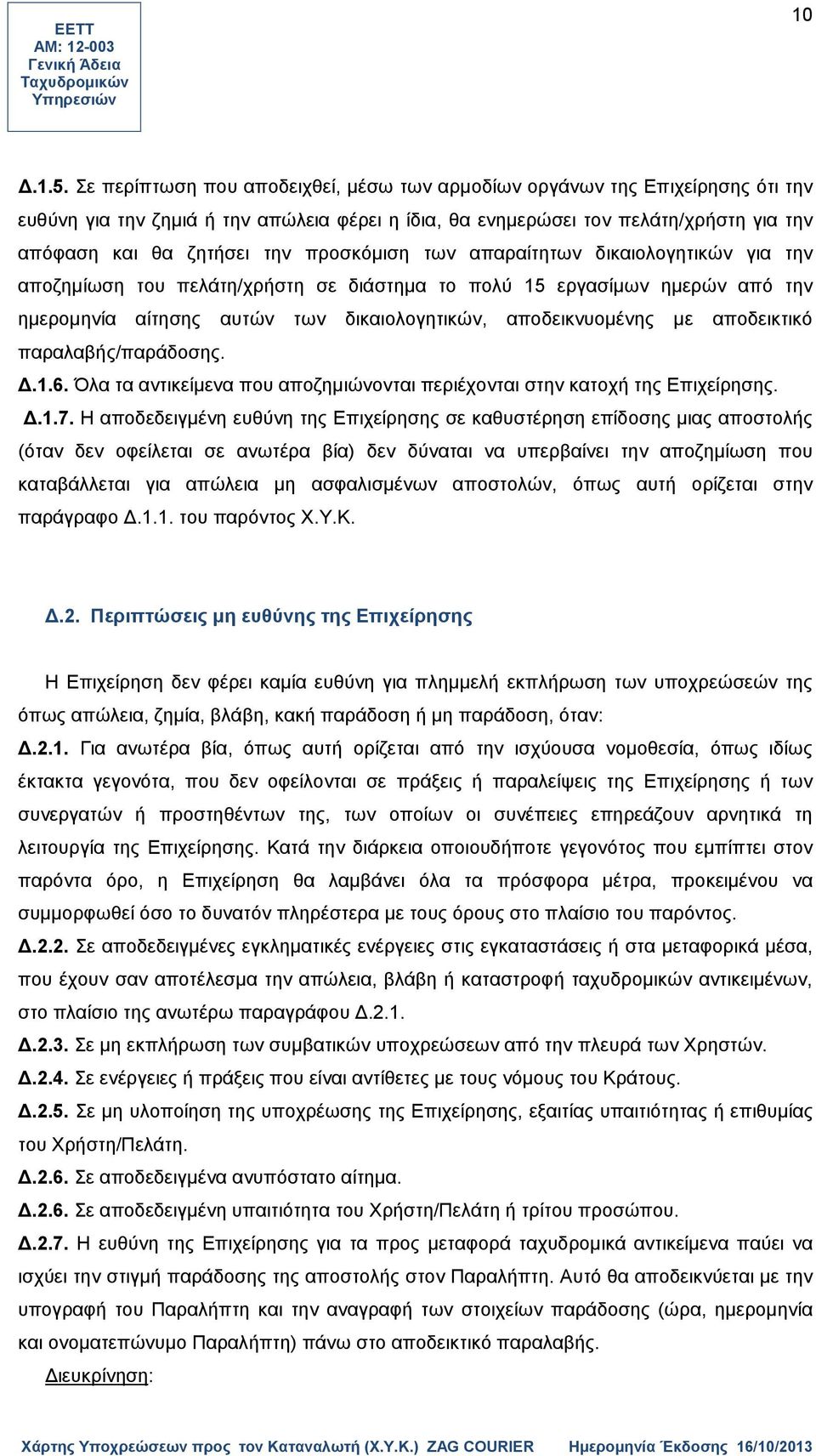 προσκόμιση των απαραίτητων δικαιολογητικών για την αποζημίωση του πελάτη/χρήστη σε διάστημα το πολύ 15 εργασίμων ημερών από την ημερομηνία αίτησης αυτών των δικαιολογητικών, αποδεικνυομένης με