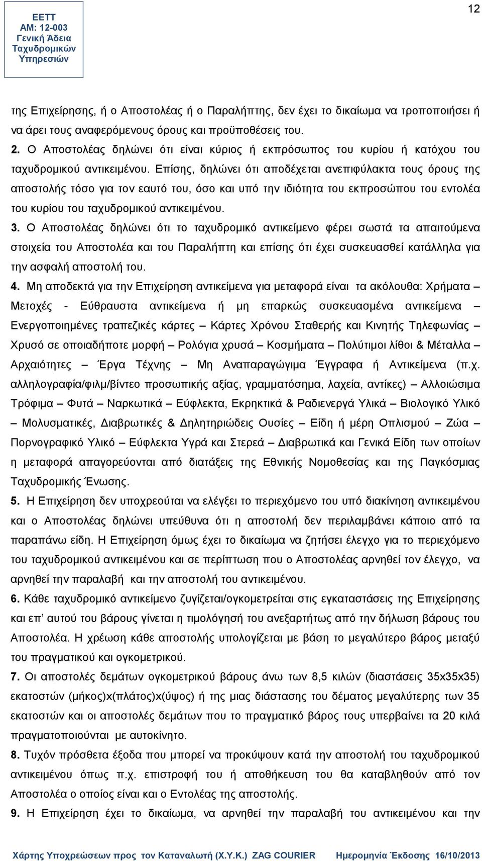 Επίσης, δηλώνει ότι αποδέχεται ανεπιφύλακτα τους όρους της αποστολής τόσο για τον εαυτό του, όσο και υπό την ιδιότητα του εκπροσώπου του εντολέα του κυρίου του ταχυδρομικού αντικειμένου. 3.