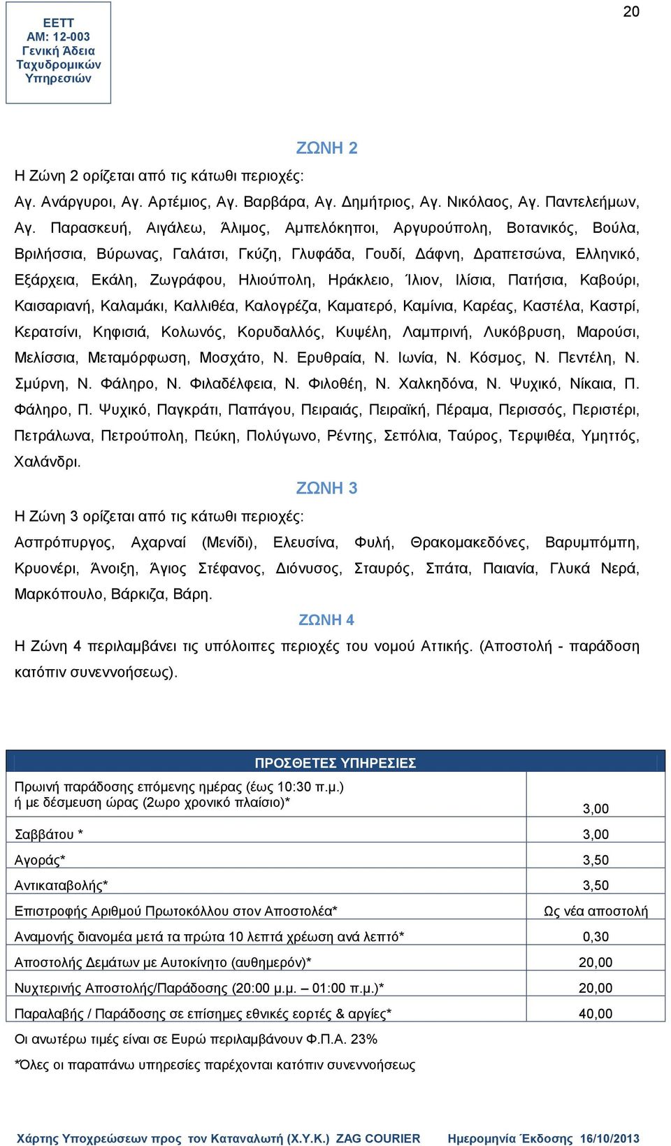 Ηράκλειο, Ίλιον, Ιλίσια, Πατήσια, Καβούρι, Καισαριανή, Καλαμάκι, Καλλιθέα, Καλογρέζα, Καματερό, Καμίνια, Καρέας, Καστέλα, Καστρί, Κερατσίνι, Κηφισιά, Κολωνός, Κορυδαλλός, Κυψέλη, Λαμπρινή, Λυκόβρυση,