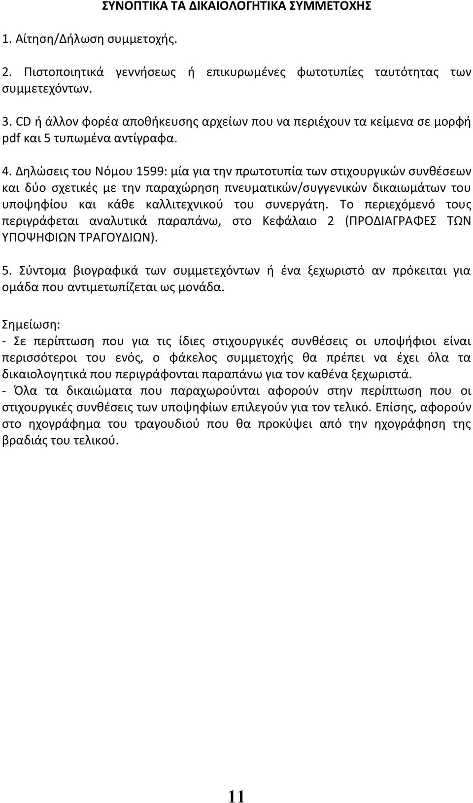 Δηλώσεις του Νόμου 1599: μία για την πρωτοτυπία των στιχουργικών συνθέσεων και δύο σχετικές με την παραχώρηση πνευματικών/συγγενικών δικαιωμάτων του υποψηφίου και κάθε καλλιτεχνικού του συνεργάτη.