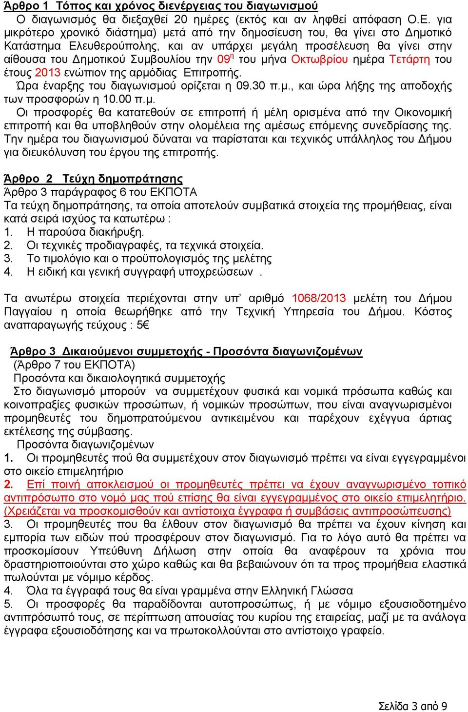 του μήνα Οκτωβρίου ημέρα Τετάρτη του έτους 2013 ενώπιον της αρμόδιας Επιτροπής. Ώρα έναρξης του διαγωνισμού ορίζεται η 09.30 π.μ., και ώρα λήξης της αποδοχής των προσφορών η 10.00 π.μ. Οι προσφορές θα κατατεθούν σε επιτροπή ή μέλη ορισμένα από την Οικονομική επιτροπή και θα υποβληθούν στην ολομέλεια της αμέσως επόμενης συνεδρίασης της.