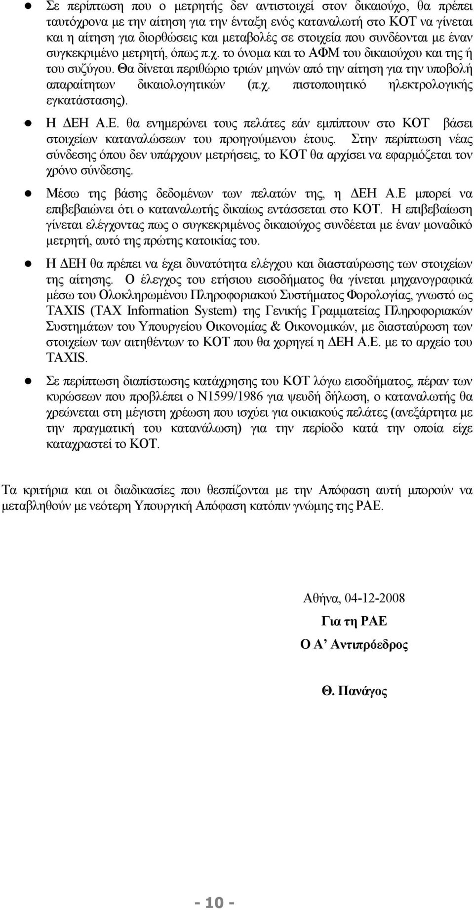 Θα δίνεται περιθώριο τριών μηνών από την αίτηση για την υποβολή απαραίτητων δικαιολογητικών (π.χ. πιστοποιητικό ηλεκτρολογικής εγκατάστασης). Η ΔΕΗ