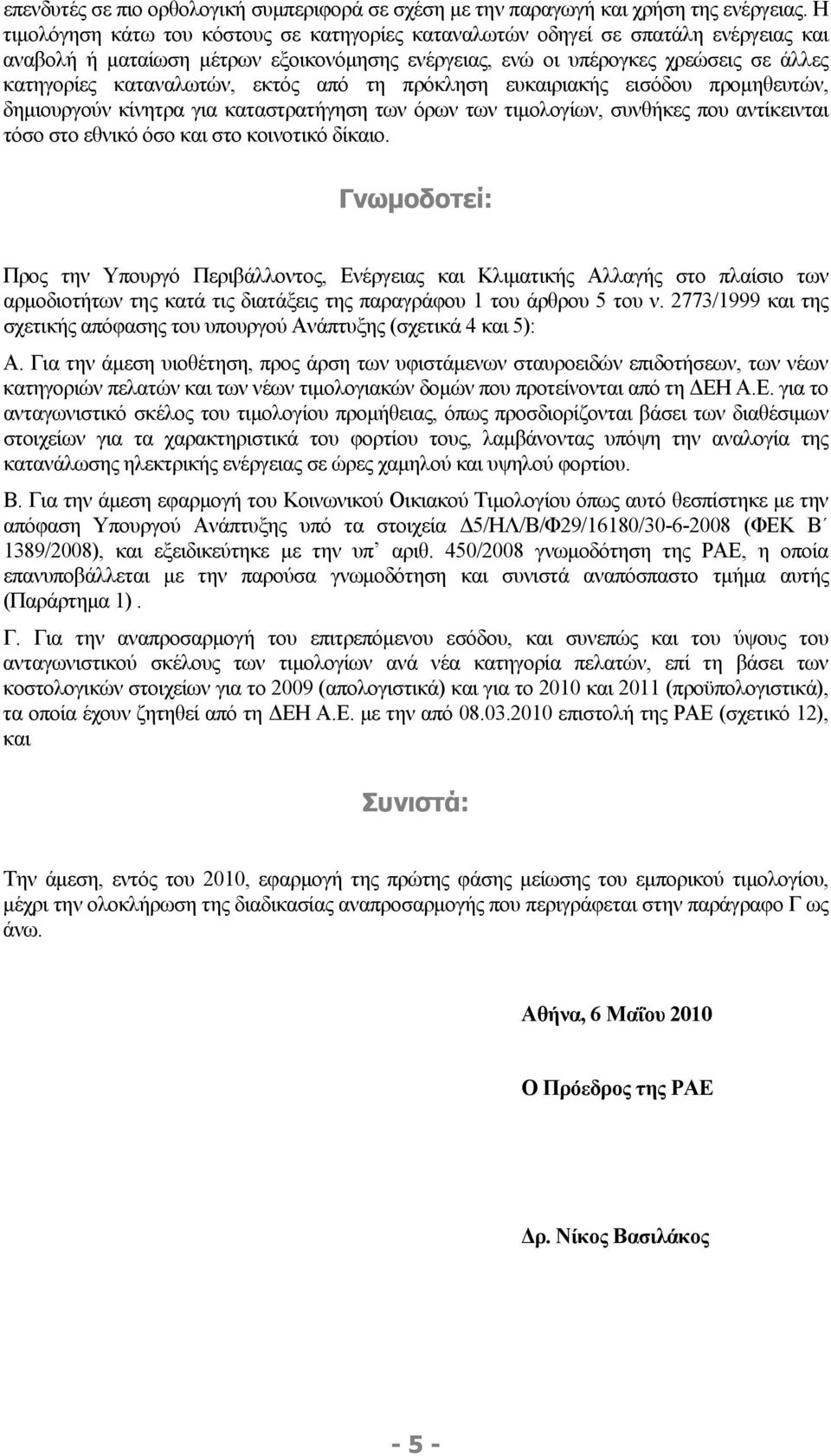 εκτός από τη πρόκληση ευκαιριακής εισόδου προμηθευτών, δημιουργούν κίνητρα για καταστρατήγηση των όρων των τιμολογίων, συνθήκες που αντίκεινται τόσο στο εθνικό όσο και στο κοινοτικό δίκαιο.