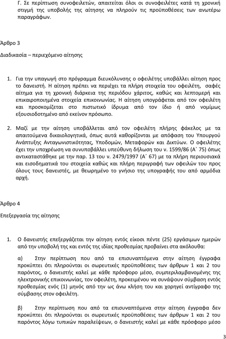 Η αίτηση πρέπει να περιέχει τα πλήρη στοιχεία του οφειλέτη, σαφές αίτημα για τη χρονική διάρκεια της περιόδου χάριτος, καθώς και λεπτομερή και επικαιροποιημένα στοιχεία επικοινωνίας.