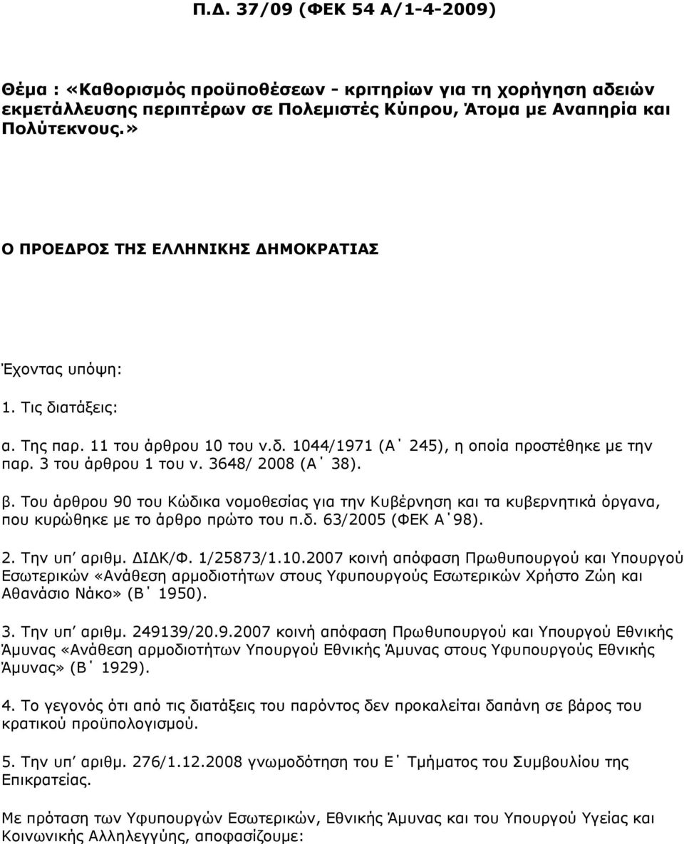 Τνπ άξζξνπ 90 ηνπ Θψδηθα λνκνζεζίαο γηα ηελ Θπβέξλεζε θαη ηα θπβεξλεηηθά φξγαλα, πνπ θπξψζεθε κε ην άξζξν πξψην ηνπ π.δ. 63/2005 (ΦΔΘ Α 98). 2. Τελ ππ αξηζκ. ΓΗΓΘ/Φ. 1/25873/1.10.