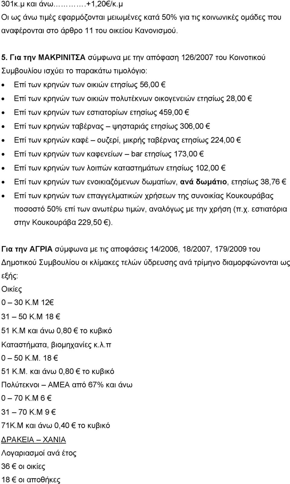 Για την ΜΑΚΡΙΝΙΤΣΑ σύμφωνα με την απόφαση 126/2007 του Κοινοτικού Συμβουλίου ισχύει το παρακάτω τιμολόγιο: Επί των κρηνών των οικιών ετησίως 56,00 Επί των κρηνών των οικιών πολυτέκνων οικογενειών