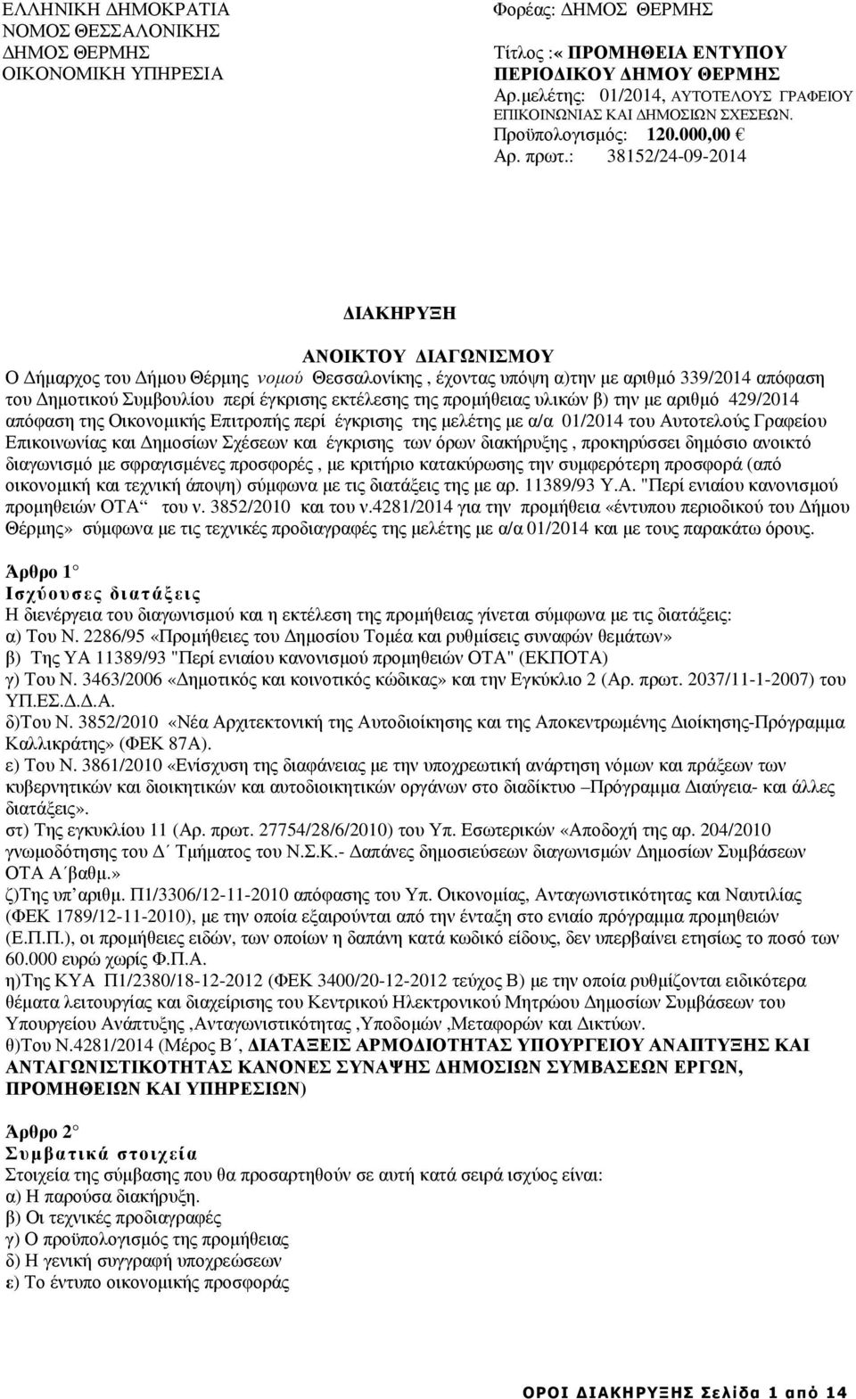 : 38152/24-09-2014 ΙΑΚΗΡΥΞΗ ΑΝΟΙΚΤΟΥ ΙΑΓΩΝΙΣΜΟΥ Ο ήµαρχος του ήµου Θέρµης νοµού Θεσσαλονίκης, έχοντας υπόψη α)την µε αριθµό 339/2014 απόφαση του ηµοτικού Συµβουλίου περί έγκρισης εκτέλεσης της