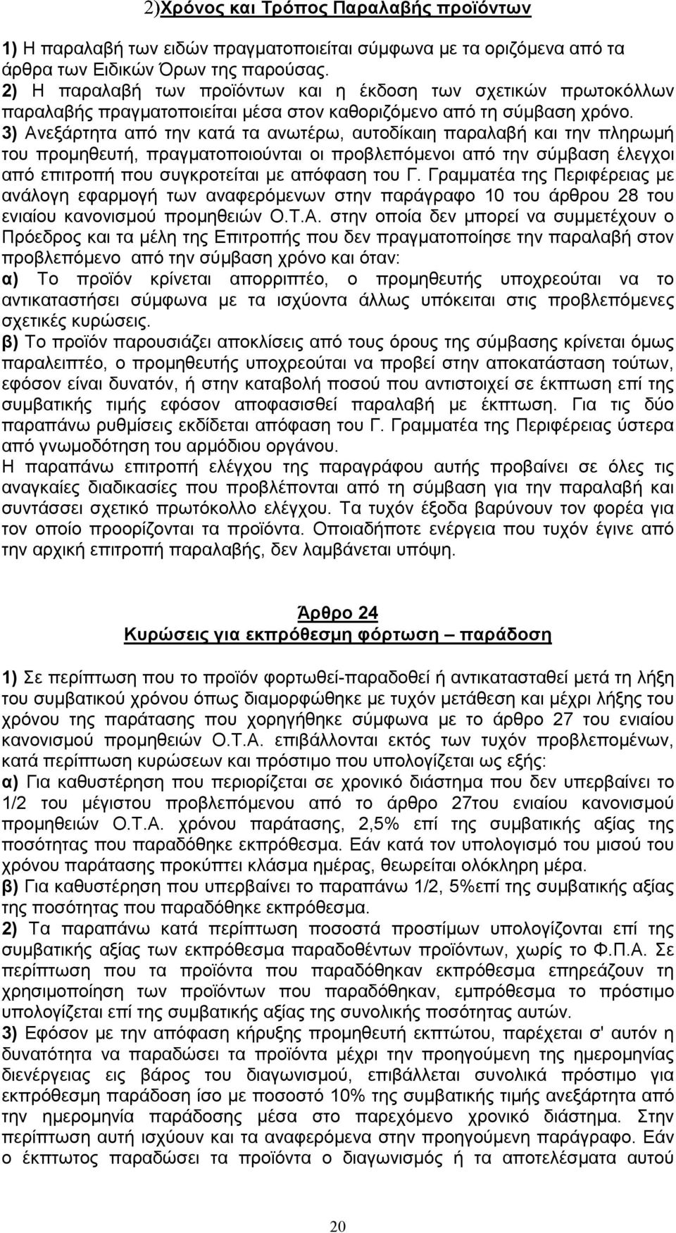 3) Ανεξάρτητα από την κατά τα ανωτέρω, αυτοδίκαιη παραλαβή και την πληρωμή του προμηθευτή, πραγματοποιούνται οι προβλεπόμενοι από την σύμβαση έλεγχοι από επιτροπή που συγκροτείται με απόφαση του Γ.