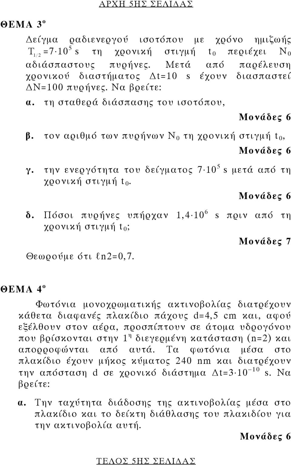 την ενεργότητα του δείγματος 7 10 5 s μετά από τη χρονική στιγμή t 0. δ. Πόσοι πυρήνες υπήρχαν 1,4 10 6 s πριν από τη χρονική στιγμή t 0 ; Θεωρούμε ότι ln2=0,7.