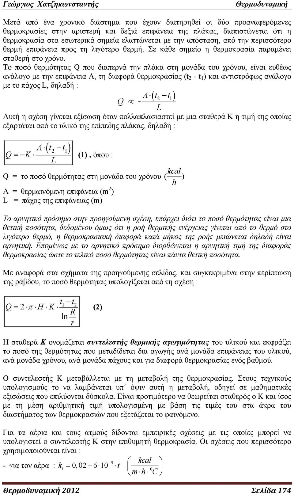 Το ποσό θερμότητας Q που διαπερνά την πλάκα στη μονάδα του χρόνου, είναι ευθέως ανάλογο με την επιφάνεια Α, τη διαφορά θερμοκρασίας (t - t 1 ) και αντιστρόφως ανάλογο με το πάχος L, δηλαδή : ( 1) - A