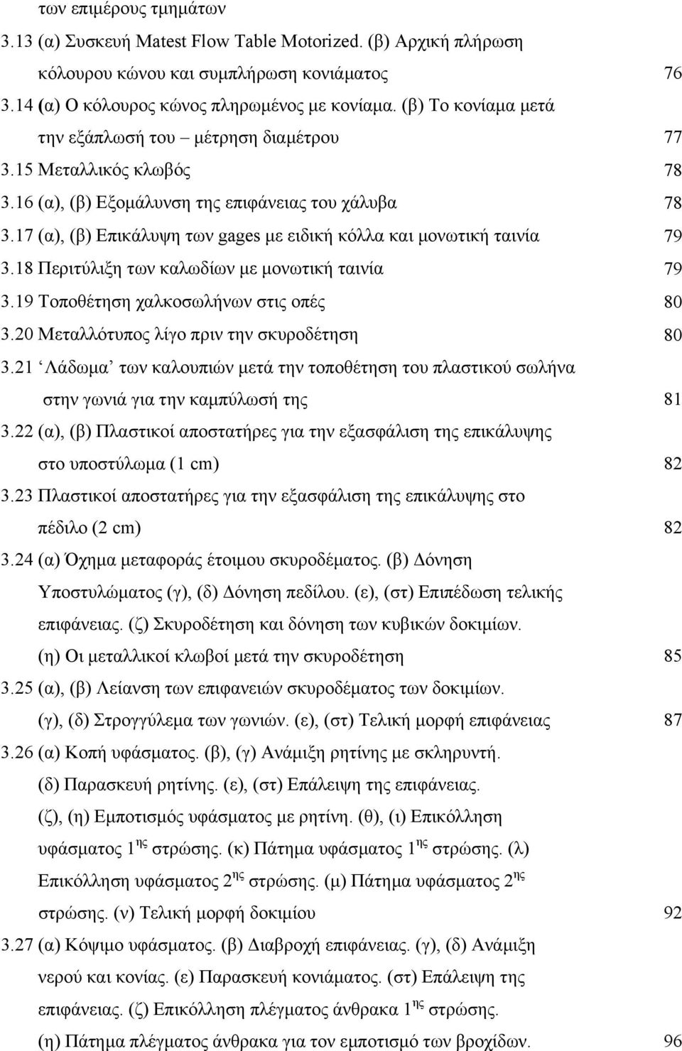 17 (α), (β) Επικάλυψη των gages µε ειδική κόλλα και µονωτική ταινία 79 3.18 Περιτύλιξη των καλωδίων µε µονωτική ταινία 79 3.19 Τοποθέτηση χαλκοσωλήνων στις οπές 80 3.