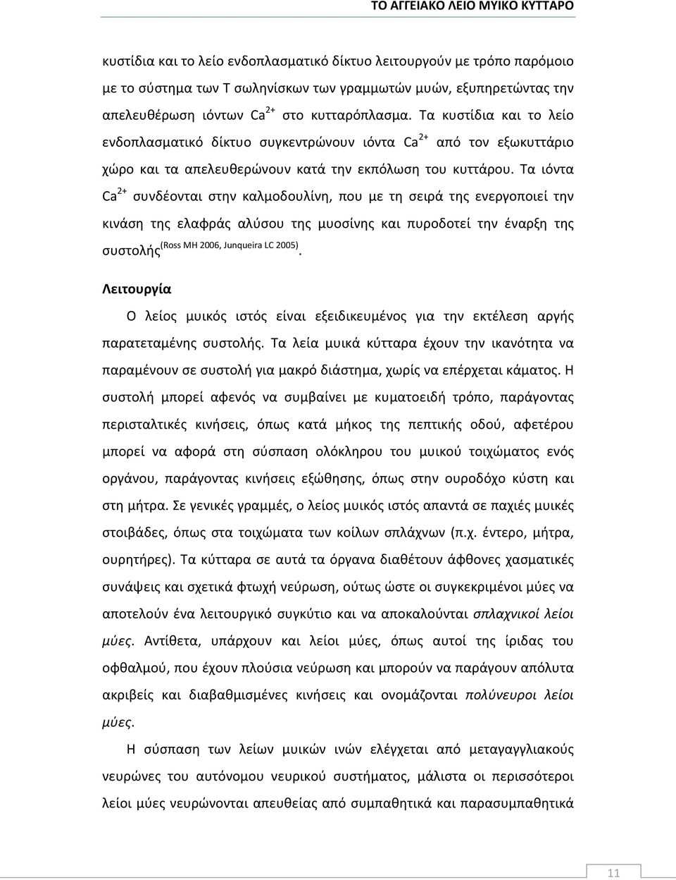 Τα ιόντα Ca 2+ συνδέονται στην καλμοδουλίνη, που με τη σειρά της ενεργοποιεί την κινάση της ελαφράς αλύσου της μυοσίνης και πυροδοτεί την έναρξη της συστολής (Ross MH 2006, Junqueira LC 2005).