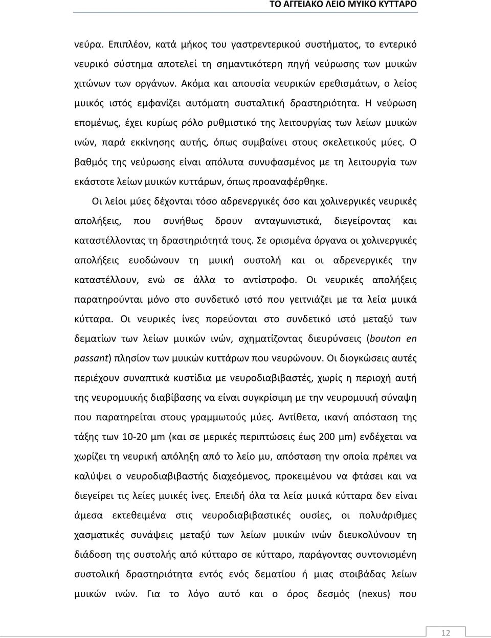 Η νεύρωση επομένως, έχει κυρίως ρόλο ρυθμιστικό της λειτουργίας των λείων μυικών ινών, παρά εκκίνησης αυτής, όπως συμβαίνει στους σκελετικούς μύες.