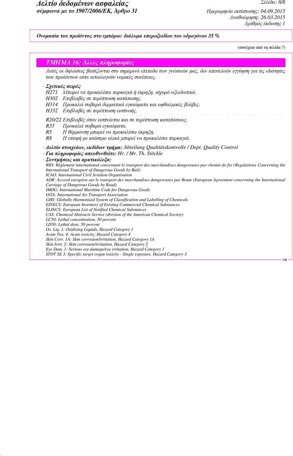 H314 Προκαλεί σοβαρά δερµατικά εγκαύµατα και οφθαλµικές βλάβες. H332 Επιβλαβές σε περίπτωση εισπνοής. R20/22 Επιβλαβές όταν εισπνέεται και σε περίπτωση καταπόσεως. R35 Προκαλεί σοβαρά εγκαύµατα.