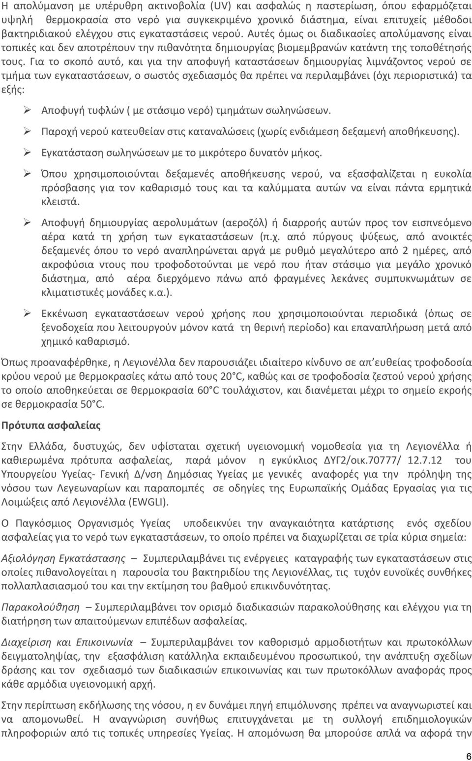 Για το σκοπό αυτό, και για την αποφυγή καταστάσεων δημιουργίας λιμνάζοντος νερού σε τμήμα των εγκαταστάσεων, ο σωστός σχεδιασμός θα πρέπει να περιλαμβάνει (όχι περιοριστικά) τα εξής: Αποφυγή τυφλών (