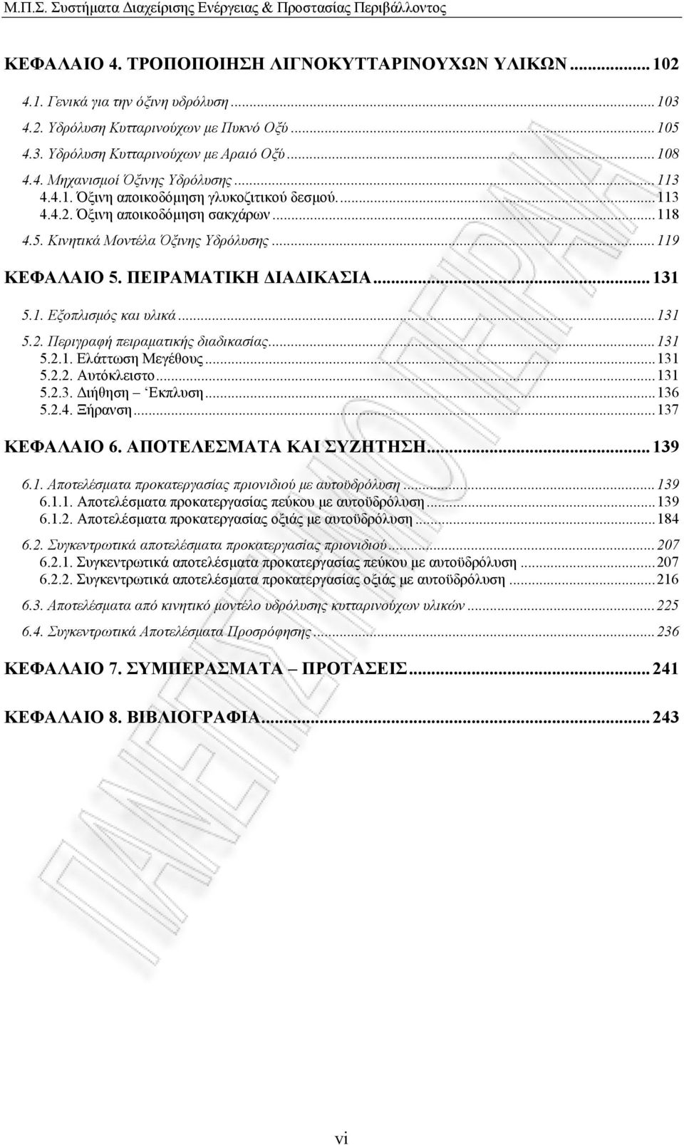 ..119 ΚΕΦΑΛΑΙΟ 5. ΠΕΙΡΑΜΑΤΙΚΗ ΔΙΑΔΙΚΑΣΙΑ...131 5.1. Εξοπλισμός και υλικά...131 5.2. Περιγραφή πειραματικής διαδικασίας...131 5.2.1. Ελάττωση Μεγέθους...131 5.2.2. Αυτόκλειστο...131 5.2.3. Διήθηση Εκπλυση.