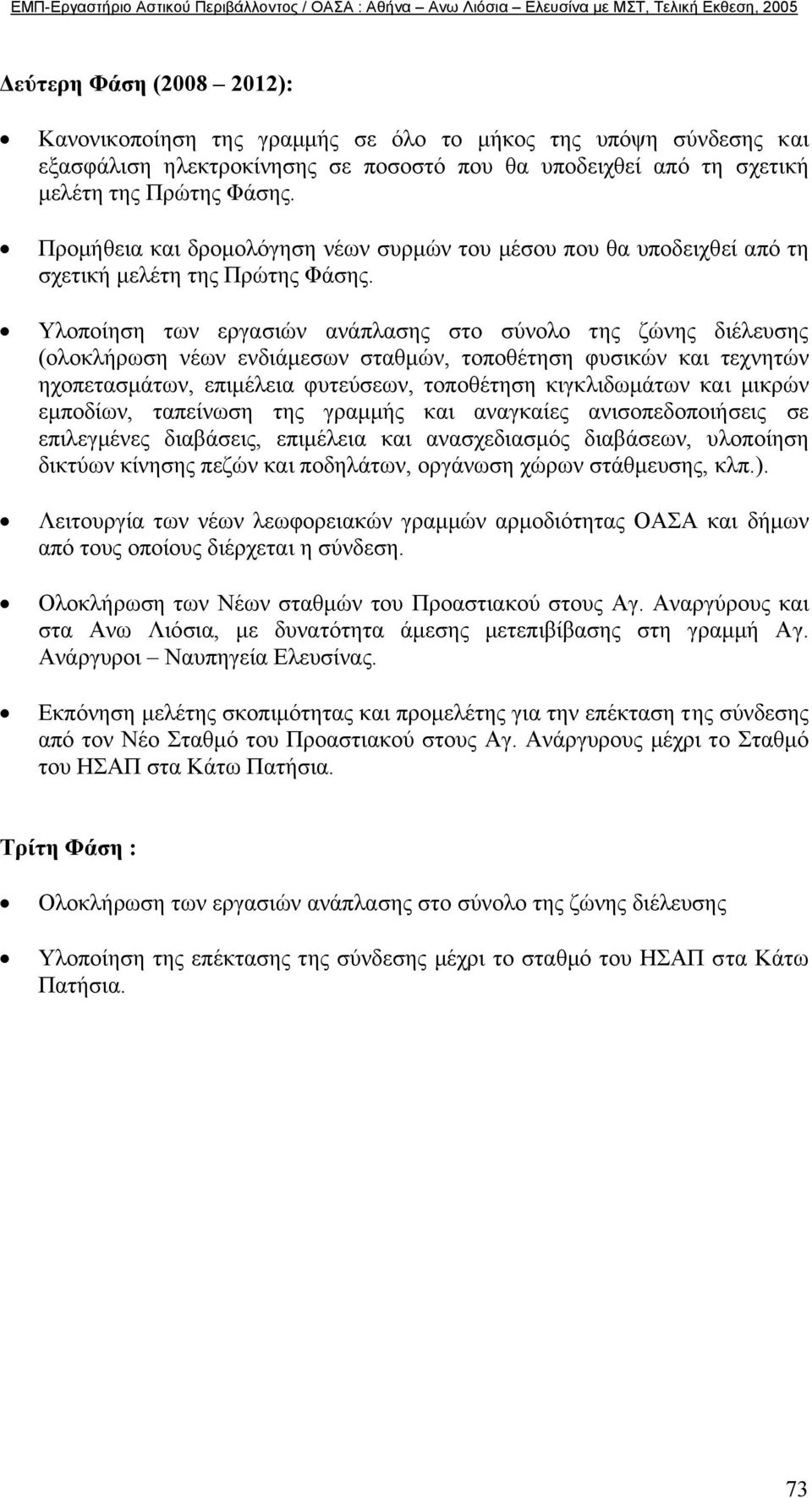 Υλοποίηση των εργασιών ανάπλασης στο σύνολο της ζώνης διέλευσης (ολοκλήρωση νέων ενδιάµεσων σταθµών, τοποθέτηση φυσικών και τεχνητών ηχοπετασµάτων, επιµέλεια φυτεύσεων, τοποθέτηση κιγκλιδωµάτων και