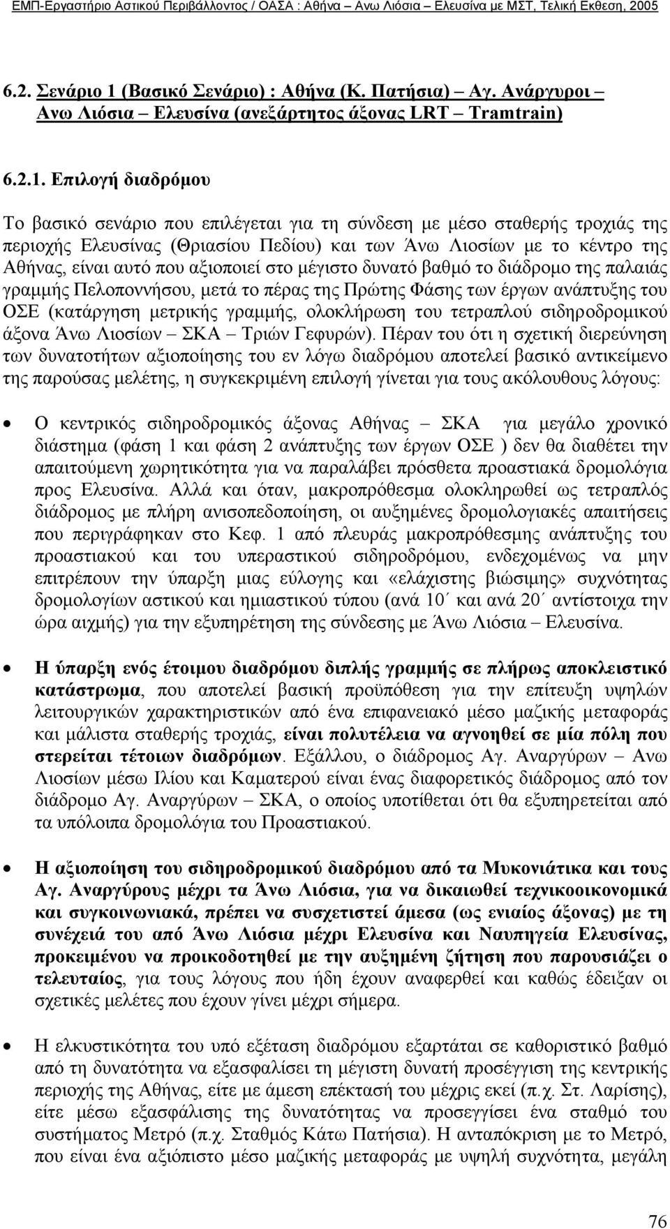 Επιλογή διαδρόµου Το βασικό σενάριο που επιλέγεται για τη σύνδεση µε µέσο σταθερής τροχιάς της περιοχής Ελευσίνας (Θριασίου Πεδίου) και των Άνω Λιοσίων µε το κέντρο της Αθήνας, είναι αυτό που