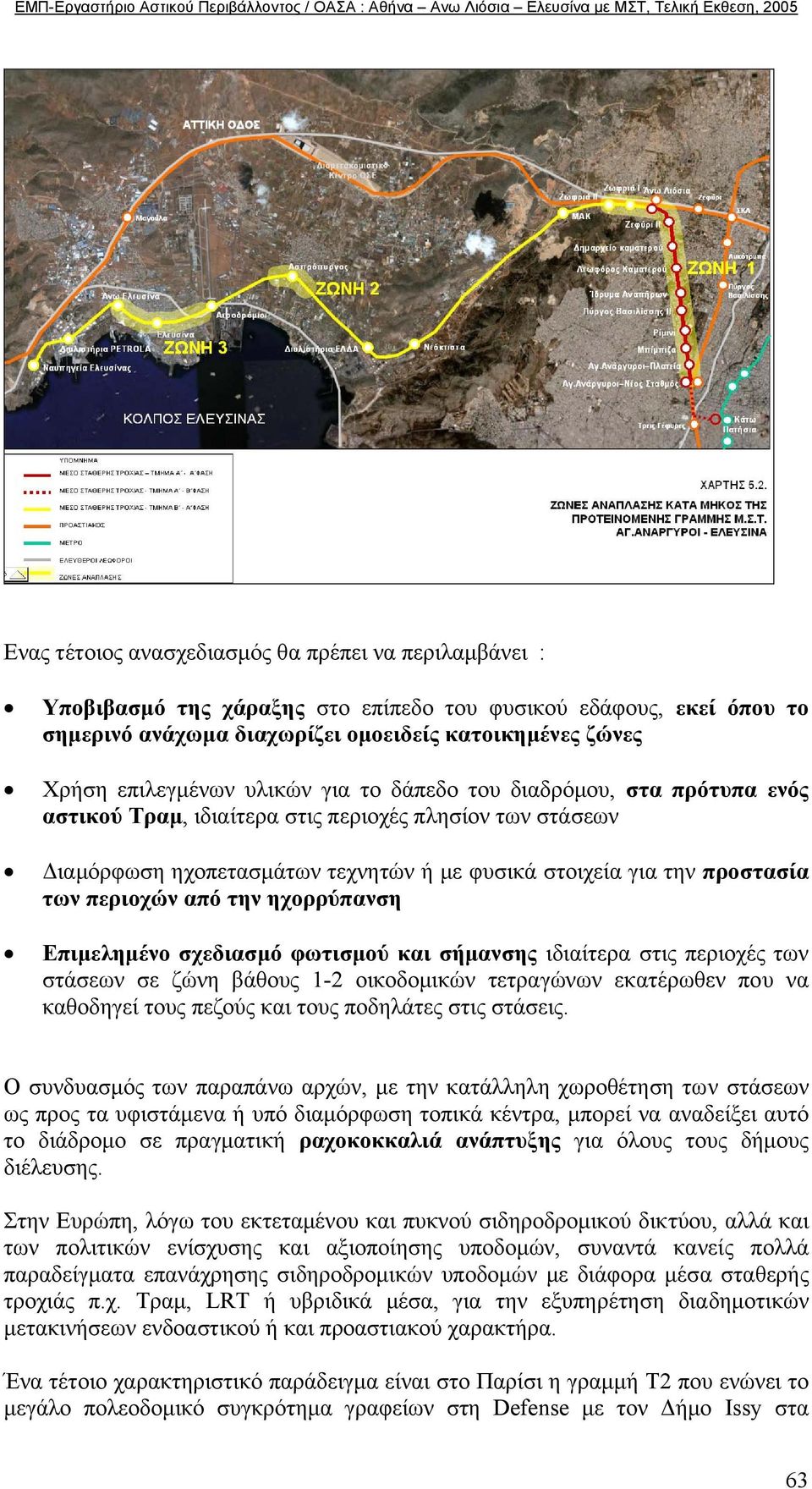 την ηχορρύπανση Επιµεληµένο σχεδιασµό φωτισµού και σήµανσης ιδιαίτερα στις περιοχές των στάσεων σε ζώνη βάθους 1-2 οικοδοµικών τετραγώνων εκατέρωθεν που να καθοδηγεί τους πεζούς και τους ποδηλάτες