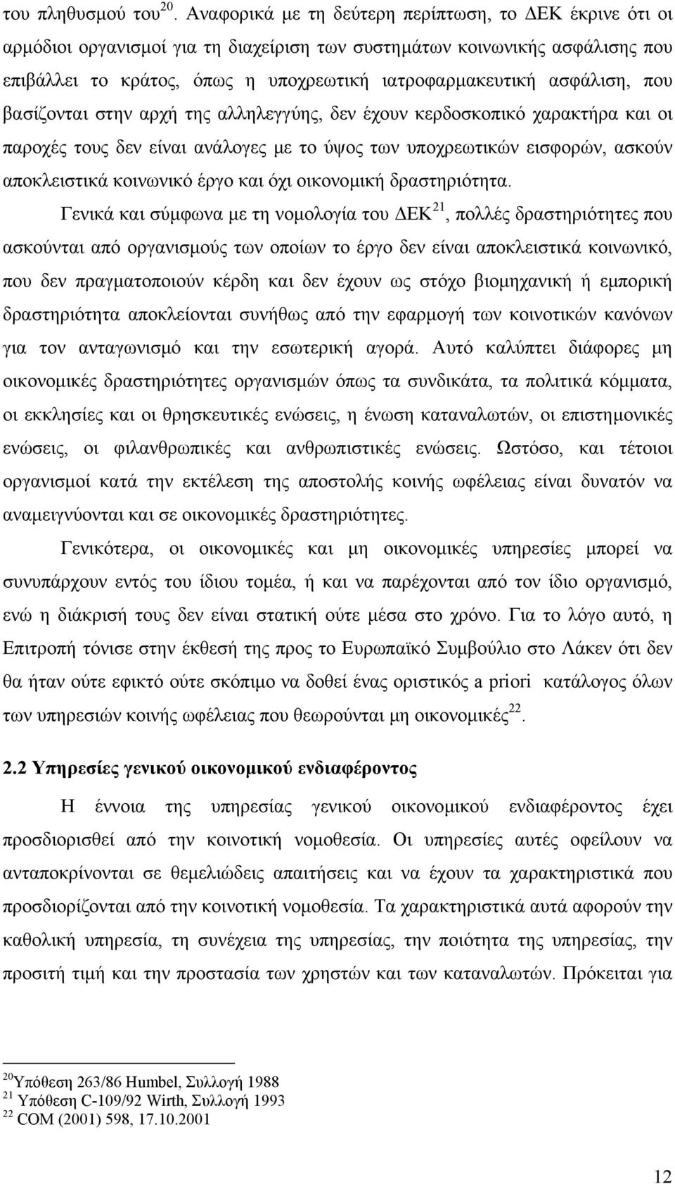 ασφάλιση, που βασίζονται στην αρχή της αλληλεγγύης, δεν έχουν κερδοσκοπικό χαρακτήρα και οι παροχές τους δεν είναι ανάλογες µε το ύψος των υποχρεωτικών εισφορών, ασκούν αποκλειστικά κοινωνικό έργο