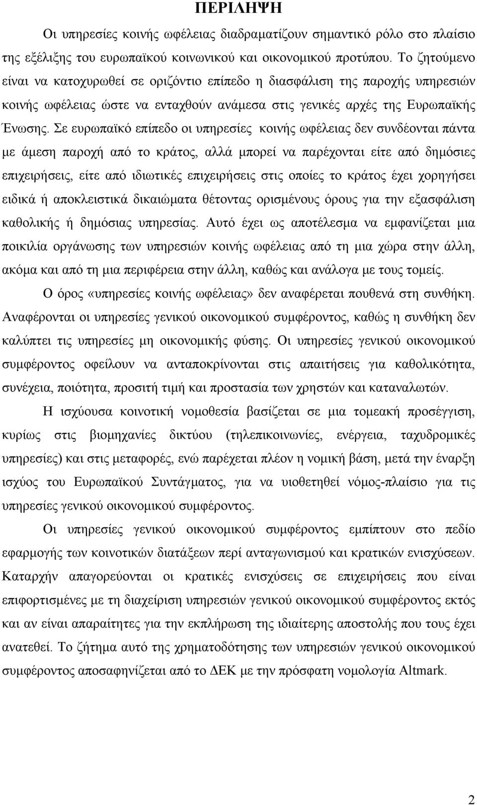 Σε ευρωπαϊκό επίπεδο οι υπηρεσίες κοινής ωφέλειας δεν συνδέονται πάντα µε άµεση παροχή από το κράτος, αλλά µπορεί να παρέχονται είτε από δηµόσιες επιχειρήσεις, είτε από ιδιωτικές επιχειρήσεις στις