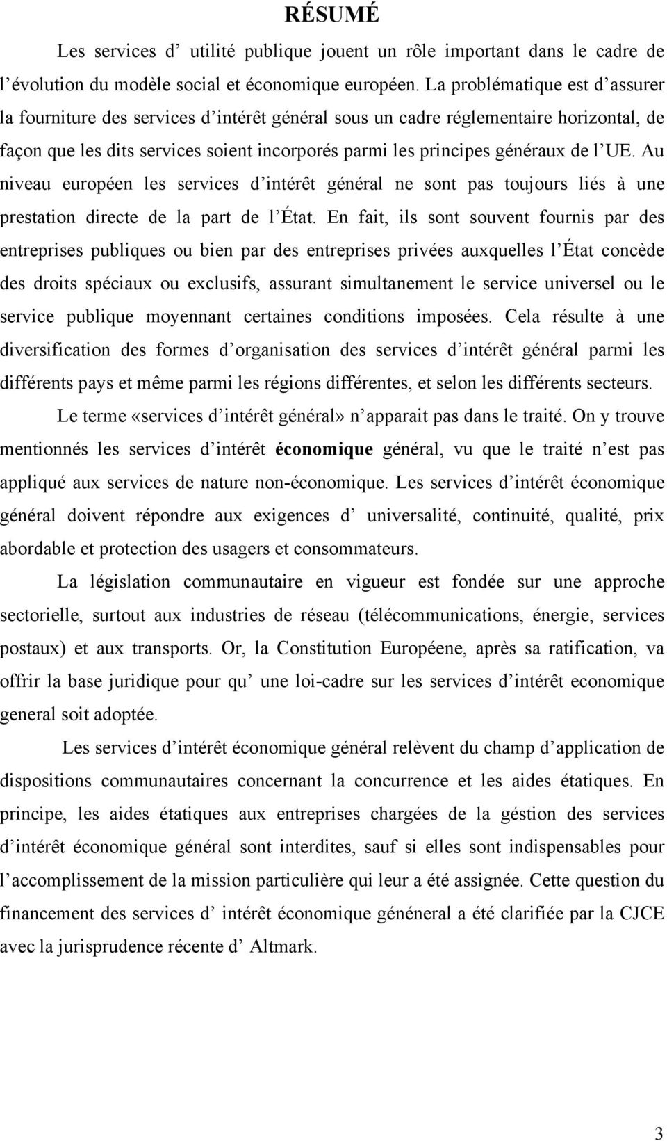 UE. Au niveau européen les services d intérêt général ne sont pas toujours liés à une prestation directe de la part de l État.